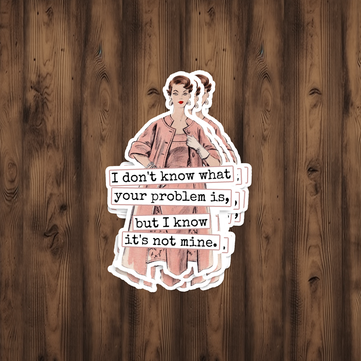 STICKER. I Don't Know What Your Problem Is...