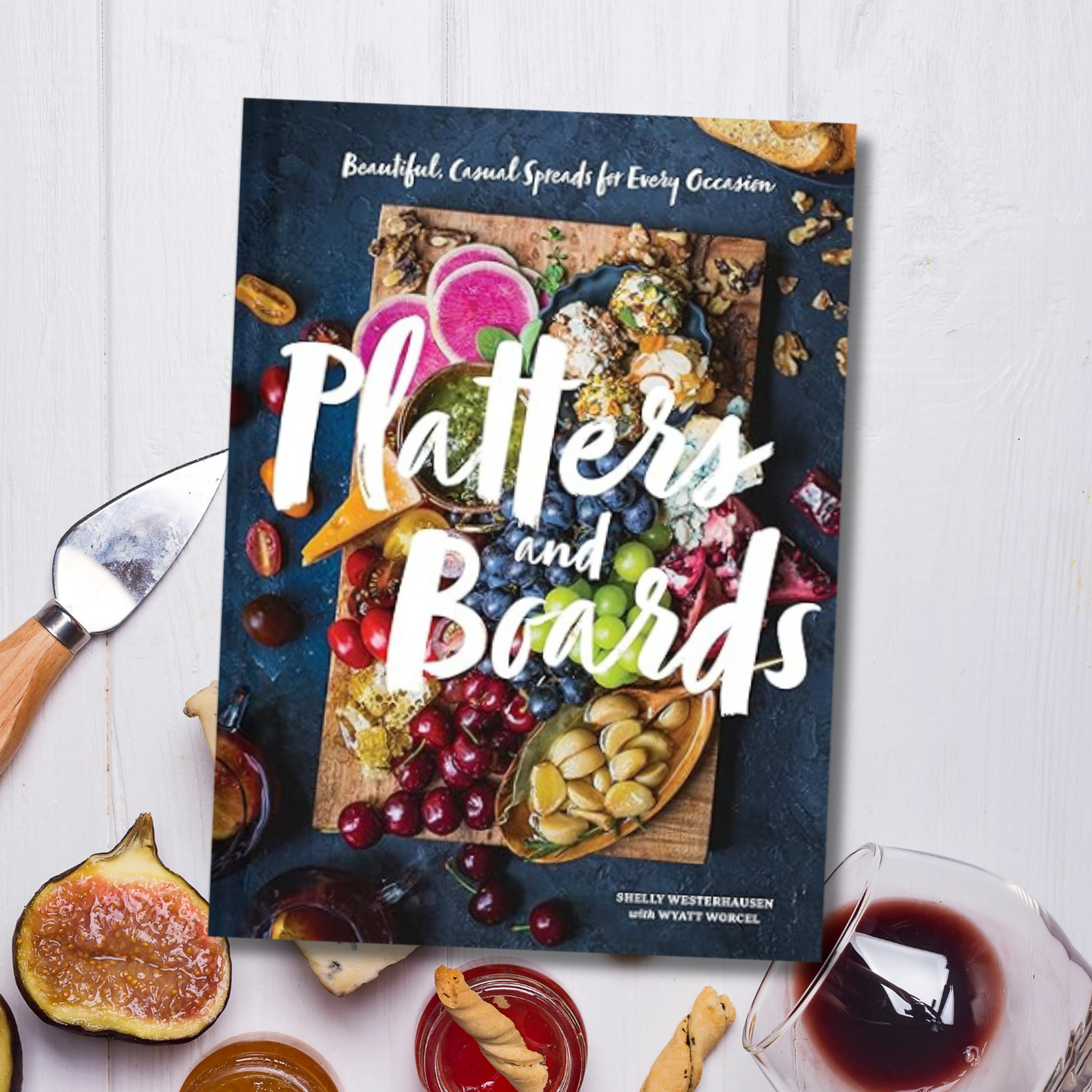 Platters & Boards: Beautiful, Casual Spreads for Every Occasion