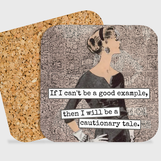 If I Can't Be A Good Example, Then I Will Be...  - Coaster