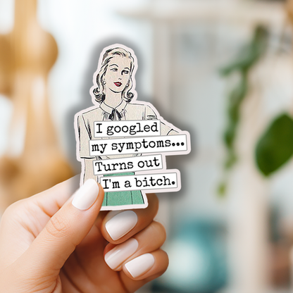 STICKER. I Googled My Symptoms.. Turns Out I'm A Bitch