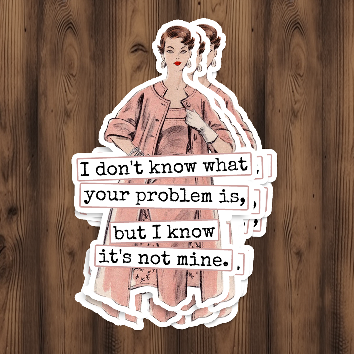 STICKER. I Don't Know What Your Problem Is...