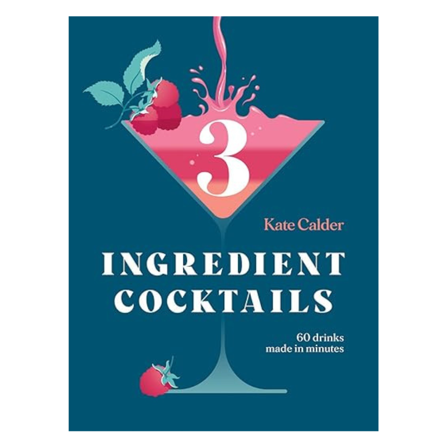 Three Ingredient Cocktails: 60 Drinks Made in Minutes