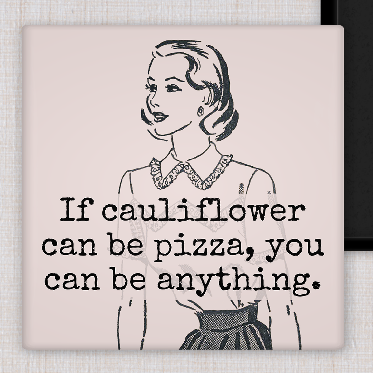 Magnet:  If Cauliflower Can Be Pizza, You Can Be Anything.