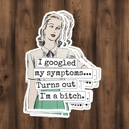 STICKER. I Googled My Symptoms.. Turns Out I'm A Bitch