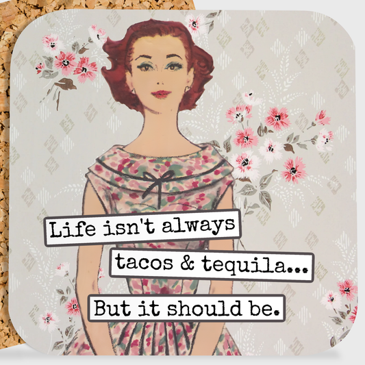 Life Isn't Always Tacos & Tequila  - Coaster