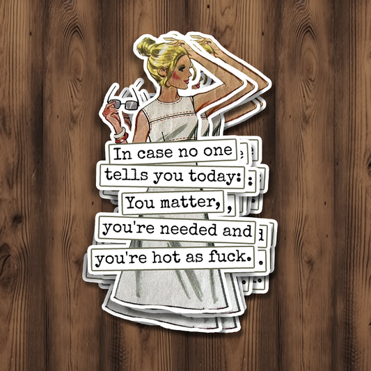 STICKER. In Case No One Tells You Today... Hot As Fuck