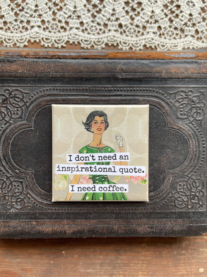 Magnet: I Don't Need An Inspirational Quote...