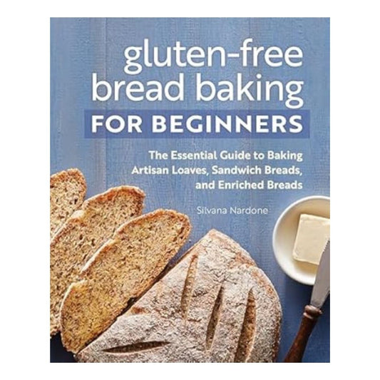 Gluten-Free Bread Baking for Beginners The Essential Guide to Baking Artisan Loaves, Sandwich Breads, and Enriched Breads