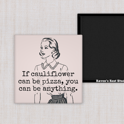 Magnet:  If Cauliflower Can Be Pizza, You Can Be Anything.