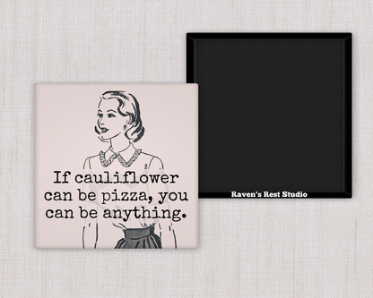 Magnet:  If Cauliflower Can Be Pizza, You Can Be Anything.