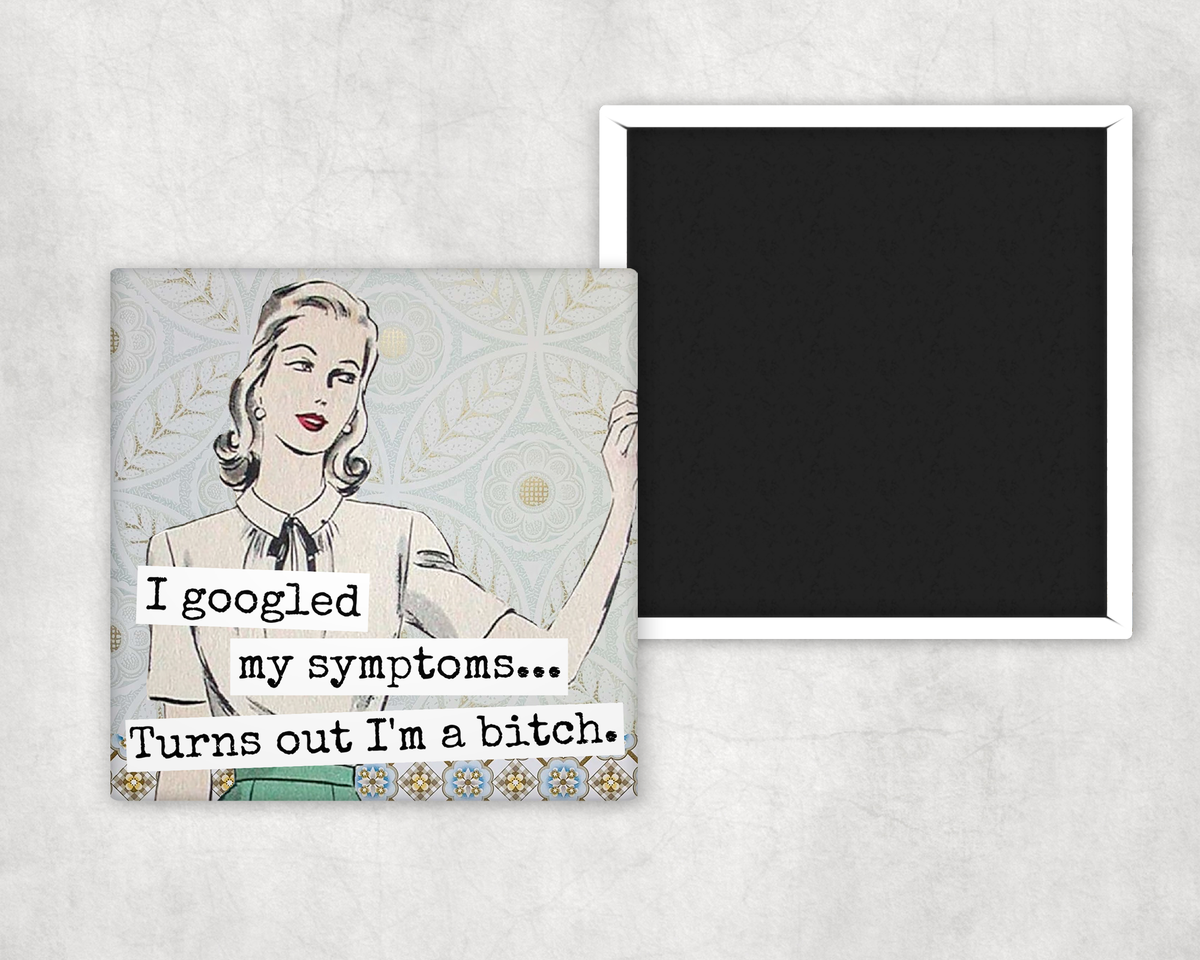 Magnet: I Googled My Symptoms... Turns Out I'm A Bitch