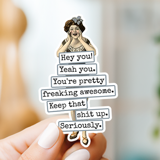 STICKER. Hey You! Yeah You. You're Pretty Freaking Awesome..