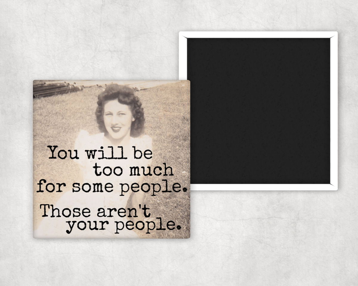Magnet: You Will Be Too Much For Some People.