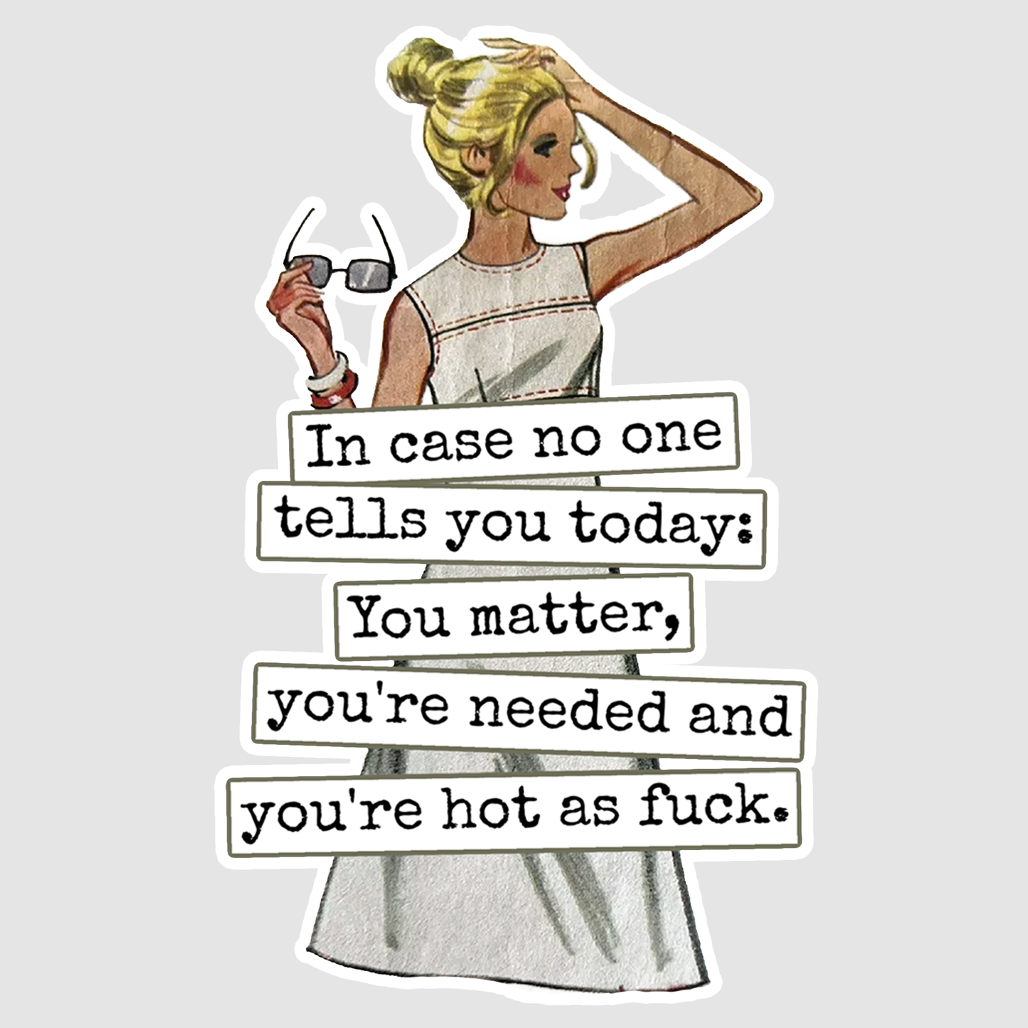 STICKER. In Case No One Tells You Today... Hot As Fuck