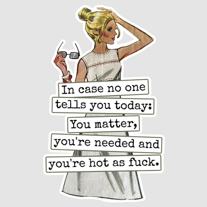 STICKER. In Case No One Tells You Today... Hot As Fuck