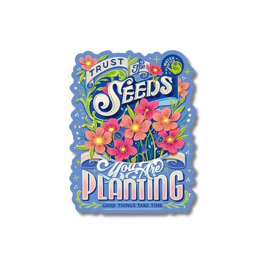 Trust the Seeds You Are Planting—Vinyl Sticker